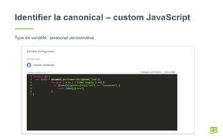 Identifier la canonical – custom JavaScript
Type de variable : javascript personnalisé
 