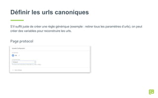 Définir les urls canoniques
S’il suffit juste de créer une règle générique (exemple : retirer tous les paramètres d’urls), on peut
créer des variables pour reconstruire les urls.
Page protocol
 