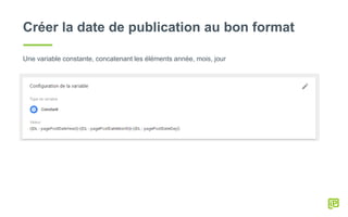 Créer la date de publication au bon format
Une variable constante, concatenant les éléments année, mois, jour
 
