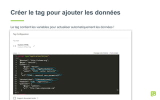 Créer le tag pour ajouter les données
Le tag contient les variables pour actualiser automatiquement les données !
 