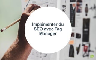 Implémenter du
SEO avec Tag
Manager
 