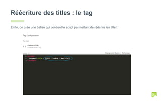 Réécriture des titles : le tag
Enfin, on crée une balise qui contient le script permettant de réécrire les title !
 