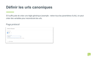 Définir les urls canoniques
S’il suffit juste de créer une règle générique (exemple : retirer tous les paramètres d’urls), on peut
créer des variables pour reconstruire les urls.
Page protocol
 