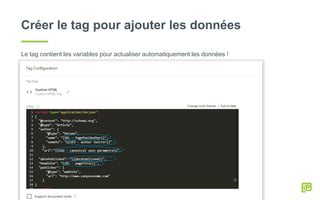 Créer le tag pour ajouter les données
Le tag contient les variables pour actualiser automatiquement les données !
 