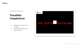 Hissez-haut vos projets digitaux! - ©2020
Travaillez
l’expérience
OPTIMISER SES LANDING PAGES
● Soignez et variez votre
contenu
● Exploitez la vidéo pour
plus d’impact
 