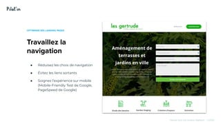 Hissez-haut vos projets digitaux! - ©2020
Travaillez la
navigation
OPTIMISER SES LANDING PAGES
● Réduisez les choix de navigation
● Évitez les liens sortants
● Soignez l’expérience sur mobile
(Mobile-Friendly Test de Google,
PageSpeed de Google)
 