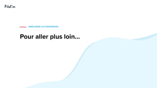 Hissez-haut vos projets digitaux! - ©2020
Pour aller plus loin...
AMÉLIORER LA CONVERSION
 