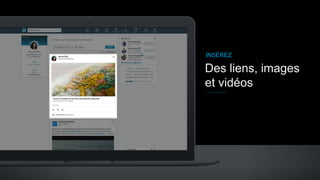 Des liens, images
et vidéos
INSÉREZ
 