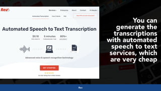#videoseo at #optimisey by @aleyda from @orainti
You can
generate the
transcriptions
with automated
speech to text
services, which
are very cheap
Rev
 