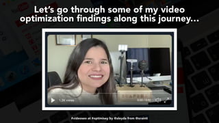 #videoseo at #optimisey by @aleyda from @orainti
Let’s go through some of my video  
optimization findings along this journey…
 