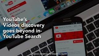 #videoseo at #optimisey by @aleyda from @orainti#videoseo at #optimisey by @aleyda from @orainti
YouTube’s
Videos discovery
goes beyond in-
YouTube Search
 