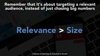#videoseo at #optimisey by @aleyda from @orainti
Remember that it's about targeting a relevant
audience, instead of just chasing big numbers
Relevance > Size
 