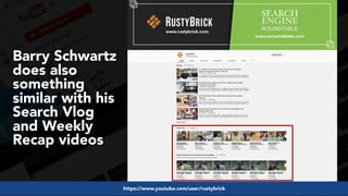 #videoseo at #optimisey by @aleyda from @oraintihttps://www.youtube.com/user/rustybrick
Barry Schwartz
does also
something
similar with his
Search Vlog
and Weekly
Recap videos
 