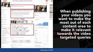 #videoseo at #optimisey by @aleyda from @orainti
When publishing
your videos you
want to make the
most out of each
content area to
make it relevant
towards the video
targeted queries
Tubebuddy & VidIQ
 