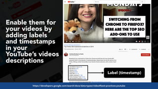 #videoseo at #optimisey by @aleyda from @orainti
Label (timestamp)
Enable them for
your videos by
adding labels
and timestamps
in your
YouTube’s videos
descriptions
https://developers.google.com/search/docs/data-types/video#best-practices-youtube
 