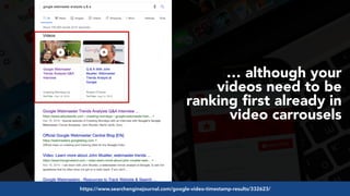 #videoseo at #optimisey by @aleyda from @oraintihttps://www.searchenginejournal.com/google-video-timestamp-results/332623/
… although your
videos need to be
ranking ﬁrst already in
video carrousels
 