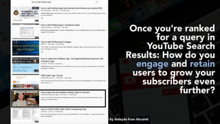 #videoseo at #optimisey by @aleyda from @orainti
Once you're ranked
for a query in
YouTube Search
Results: How do you
engage and retain
users to grow your
subscribers even
further?
 