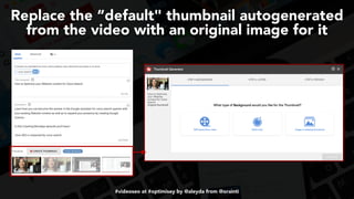 #videoseo at #optimisey by @aleyda from @orainti
Replace the “default" thumbnail autogenerated
from the video with an original image for it
 