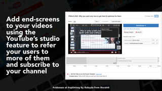 #videoseo at #optimisey by @aleyda from @orainti
Add end-screens
to your videos
using the
YouTube’s studio
feature to refe...
