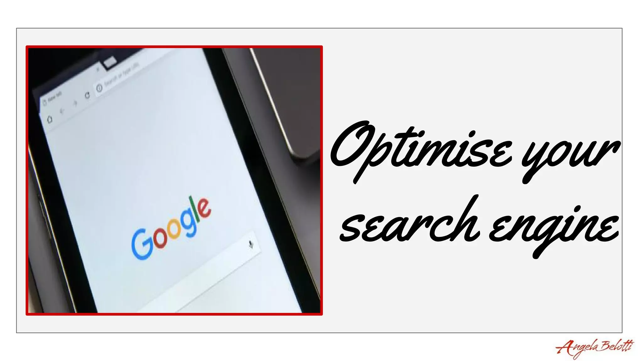 Optimise your
search engine
 