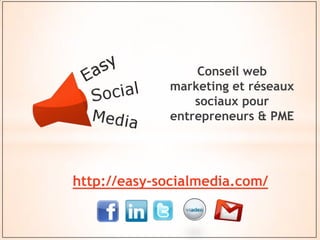 Conseil web
             marketing et réseaux
                 sociaux pour
             entrepreneurs & PME




http://easy-socialmedia.com/
 