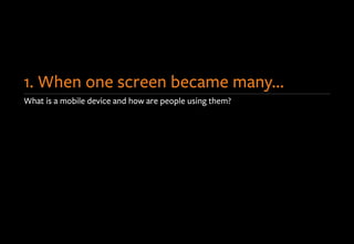 What is a mobile device and how are people using them?
1. When one screen became many…
 