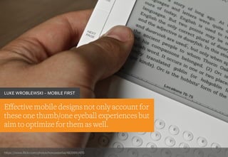 https://www.flickr.com/photos/honzasterba/4820991470
Effective mobile designs not only account for
these one thumb/one eyeball experiences but
aim to optimize for them as well.
LUKE WROBLEWSKI – MOBILE FIRST
 