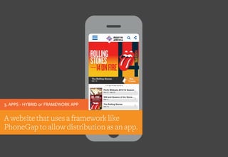 A website that uses a framework like
PhoneGap to allow distribution as an app.
3. APPS - HYBRID or FRAMEWORK APP
 