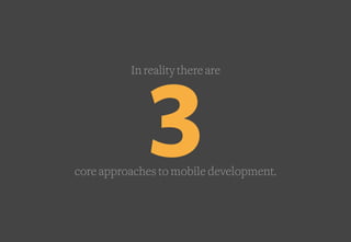 3core approaches to mobile development.
In reality there are
 