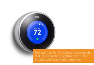 In acquiring Nest Google may have signaled
that it is interested in getting even more
intimate with customers behaviors.
 