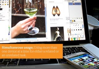 https://www.flickr.com/photos/ladykat81/7571006540
Simultaneous usage; Using more than
one device at a time for either a related or
an unrelated task.
 
