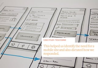 CASE STUDY: TESCO BANK
This helped us identify the need for a
mobile site and also dictated how we
responded.
 
