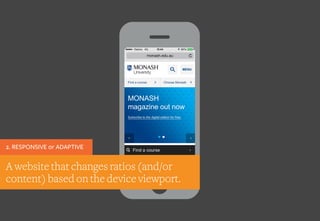 A website that changes ratios (and/or
content) based on the device viewport.
2. RESPONSIVE or ADAPTIVE
 