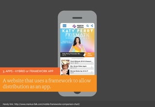 A website that uses a framework to allow
distribution as an app.
3. APPS - HYBRID or FRAMEWORK APP
Handy link: http://www.markus-falk.com/mobile-frameworks-comparison-chart/
 