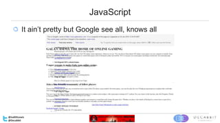 JavaScript
It ain’t pretty but Google see all, knows all
@JudithLewis
@Decabbit
 