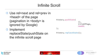 Infinite Scroll
Use rel=next and rel=prev in
<head> of the page
(pagination in <body> is
ignored by Google)
Implement
repl...