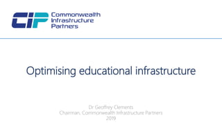 Dr Geoffrey Clements
Chairman, Commonwealth Infrastructure Partners
2019
Optimising educational infrastructure
 