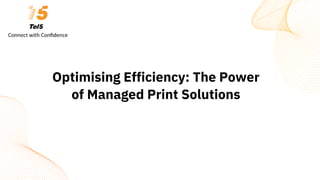 Optimising Efficiency: The Power
of Managed Print Solutions
 