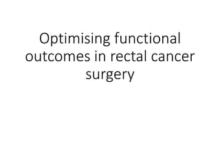 Optimising functional
outcomes in rectal cancer
surgery
 