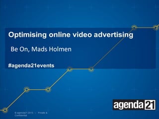 Optimising online video advertising
#agenda21events
Be On, Mads Holmen
 