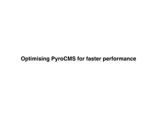 Optimising PyroCMS for faster performance
 