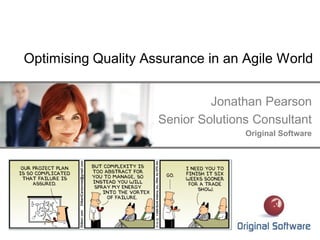 Optimising Quality Assurance in an Agile World
Jonathan Pearson
Senior Solutions Consultant
Original Software
 