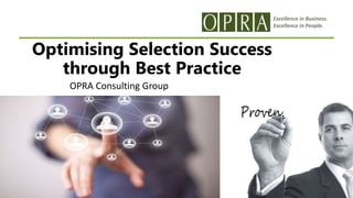 Excellence in Business.
Excellence in People.
Optimising Selection Success
through Best Practice
OPRA Consulting Group
 