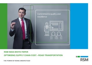 www.rsmindia.in
RSM INDIA WHITE PAPER
OPTIMISING SUPPLY CHAIN COST - ROAD TRANSPORTATION
 