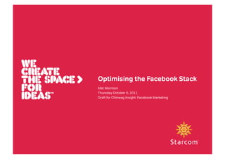 Optimising the Facebook Stack
Mat Morrison
Thursday October 6, 2011
Draft for Chinwag Insight: Facebook Marketing
 
