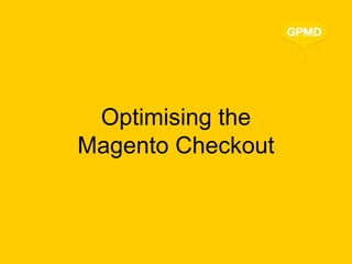 Optimising the
Magento Checkout
 
