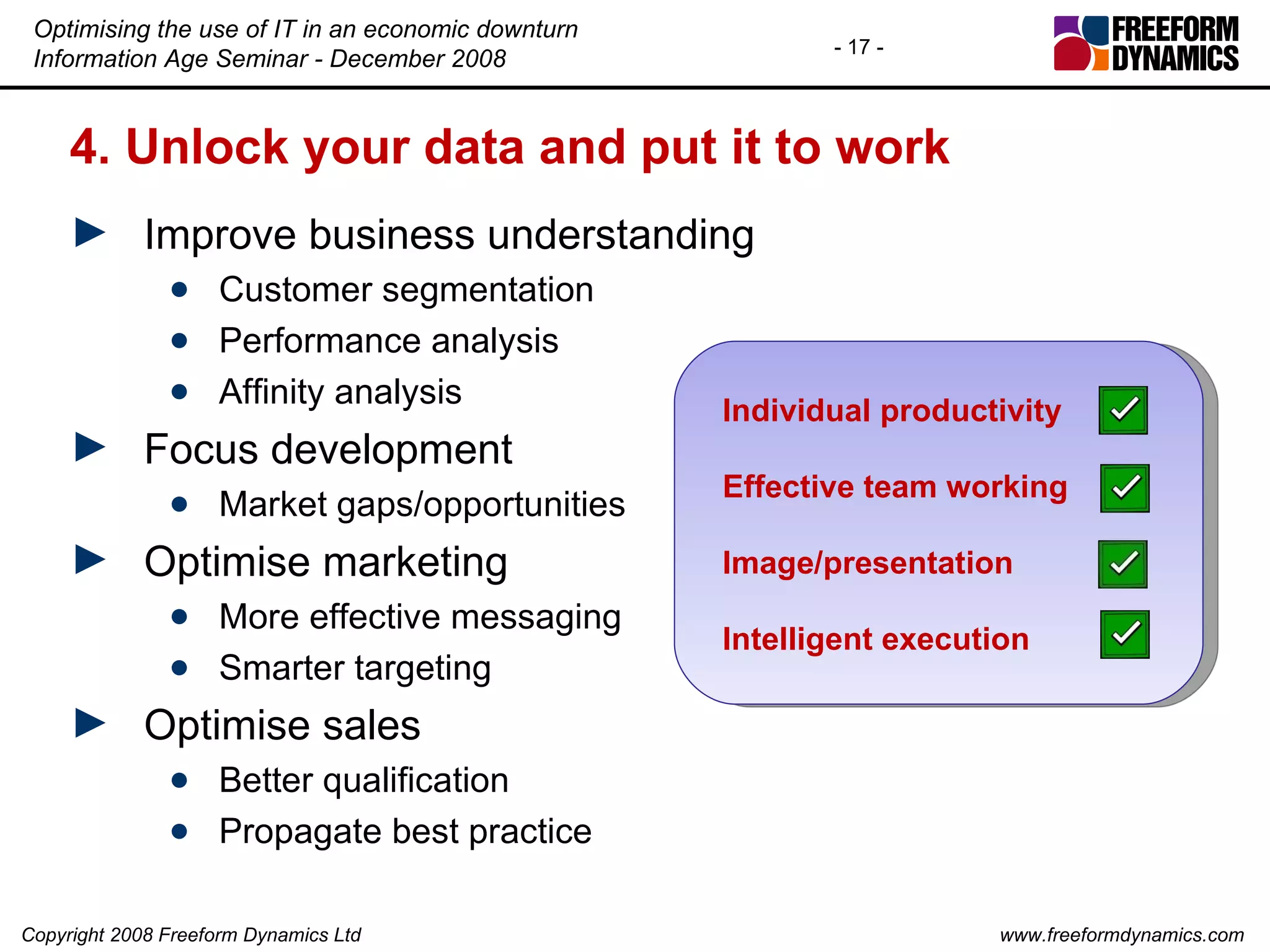 4. Unlock your data and put it to work Improve business understanding Customer segmentation Performance analysis Affinity analysis Focus development Market gaps/opportunities Optimise marketing More effective messaging Smarter targeting Optimise sales Better qualification Propagate best practice Individual productivity Effective team working Image/presentation Intelligent execution 