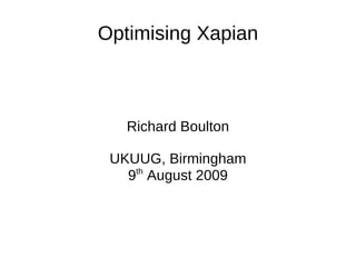 Optimising Xapian Richard Boulton UKUUG, Birmingham 9 th  August 2009 