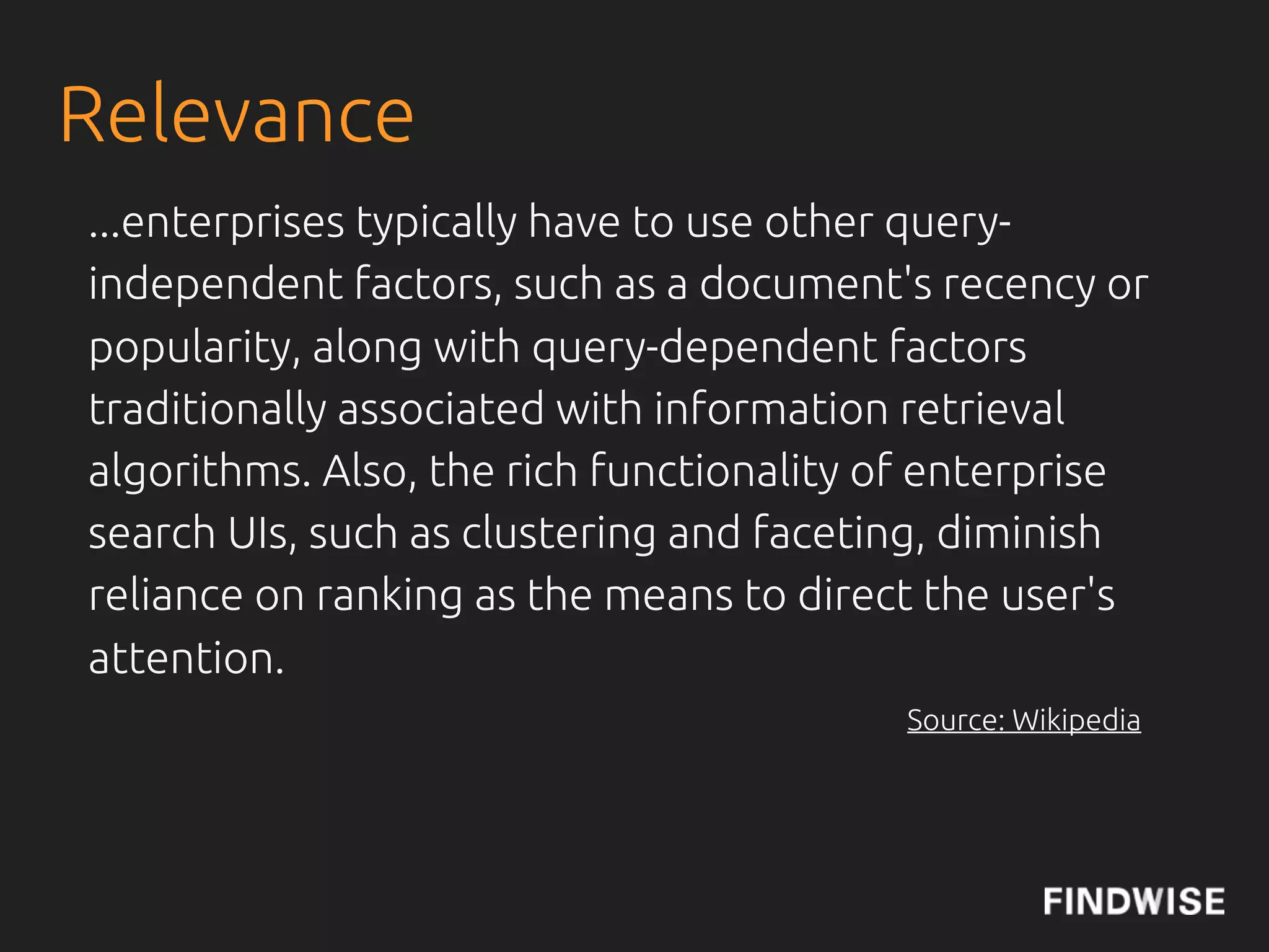 The Concept of Enterprise
 Search: Recall
 Recall in information retrieval is the fraction of the
 documents that are relevant to the query that are
 successfully retrieved.


 For example for text search on a set of documents recall
 is the number of correct results divided by the number
 of results that should have been returned.
                                                Source: Wikipedia
 