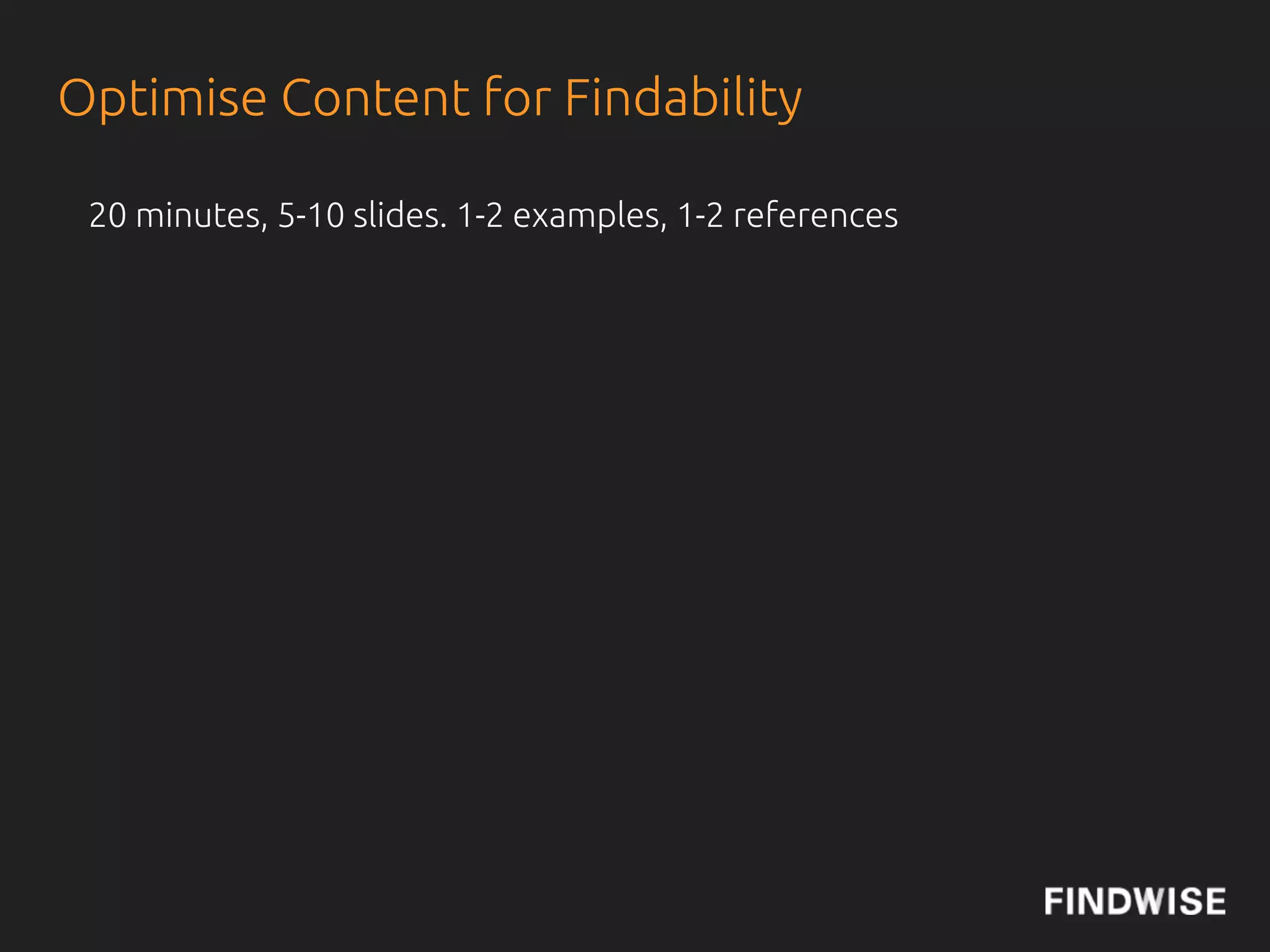 Organisation
• Not a project!
• Time and Money important
• Measure, KPIs/Search Analytics
CIO.com: How to Evaluate Enterprise Search
Findability Blog: Building a Business Case for Enterprise
Search
 